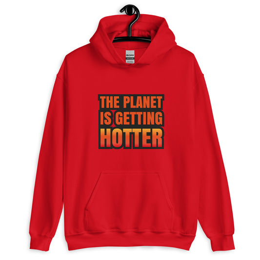 The Planet Is Getting Hotter - Sustainably Made Unisex Hoodie